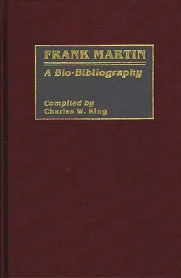 Frank Martin: A Bio-Bibliography by King, Charles W.