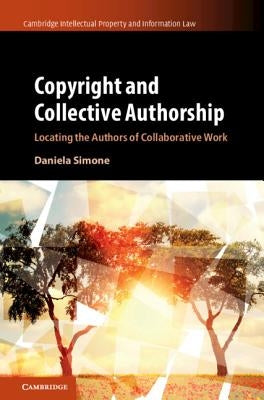 Copyright and Collective Authorship: Locating the Authors of Collaborative Work by Simone, Daniela