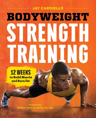Bodyweight Strength Training: 12 Weeks to Build Muscle and Burn Fat by Cardiello, Jay
