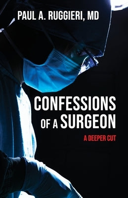 Confessions of a Surgeon: A Deeper Cut by Ruggieri, Paul A.