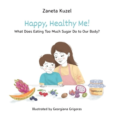 Happy, Healthy Me!: What Does Eating Too Much Sugar Do to Our Body? by Kuzel, Zaneta