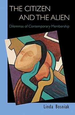 The Citizen and the Alien: Dilemmas of Contemporary Membership by Bosniak, Linda