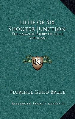 Lillie of Six Shooter Junction: The Amazing Story of Lillie Drennan by Bruce, Florence Guild