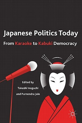 Japanese Politics Today: From Karaoke to Kabuki Democracy by Inoguchi, Takashi