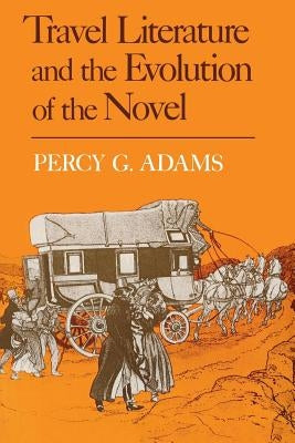 Travel Literature and the Evolution of the Novel by Adams, Percy G.