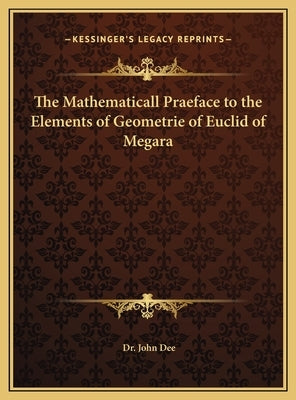 The Mathematicall Praeface to the Elements of Geometrie of Euclid of Megara by Dee, John