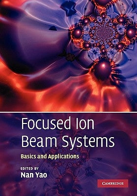 Focused Ion Beam Systems: Basics and Applications by Yao, Nan