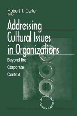Addressing Cultural Issues in Organizations: Beyond the Corporate Context by Carter, Robert T.