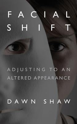 Facial Shift: Adjusting to an Altered Appearance by Shaw, Dawn