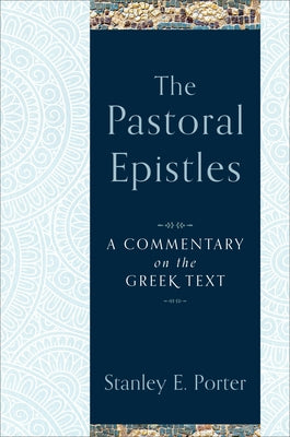 The Pastoral Epistles: A Commentary on the Greek Text by Porter, Stanley E.