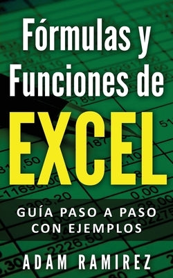 Fórmulas y Funciones de Excel: Guía paso a paso con ejemplos by Adam, Ramirez