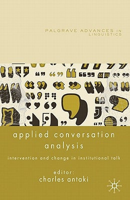 Applied Conversation Analysis: Intervention and Change in Institutional Talk by Antaki, C.