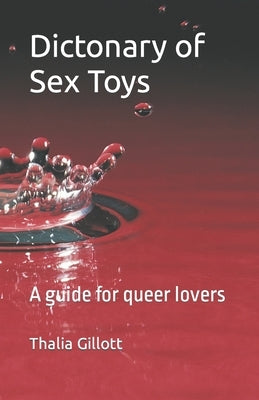 Dictonary of Sex Toys: A guide for queer lovers by Gillott, Thalia Elizabeth Ryan