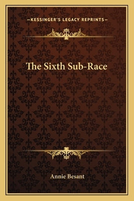 The Sixth Sub-Race by Besant, Annie Wood