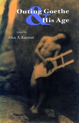 Outing Goethe & His Age by Kuzniar, Alice A.