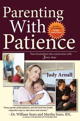 Parenting With Patience: Turn frustration into connection with 3 easy steps by Arnall, Judy L.