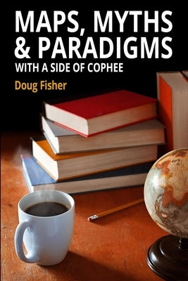 Maps, Myths & Paradigms: With a Side of COPHEE by Fisher, Doug