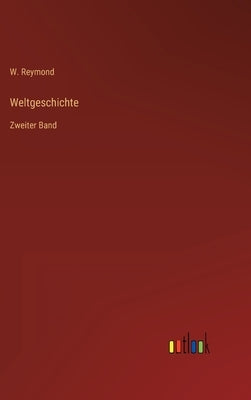 Weltgeschichte: Zweiter Band by Reymond, W.