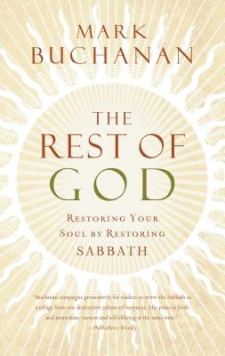 The Rest of God: Restoring Your Soul by Restoring Sabbath by Buchanan, Mark
