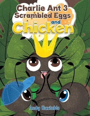 Charlie Ant 3: Scrambled Eggs and Chicken by Huxtable, Andy