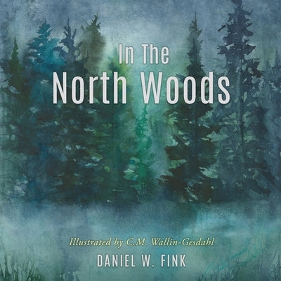In The North Woods by Fink, Daniel W.