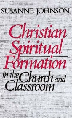 Christian Spiritual Formation in the Church and Classroom by Johnson, Susanne