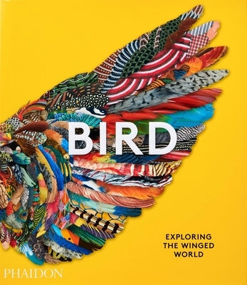 Bird: Exploring the Winged World by Phaidon Press