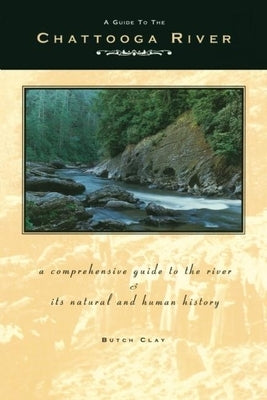 Guide to the Chattooga River: A Comprehensive Guide to the River and Its Natural and Human History by Clay, Butch
