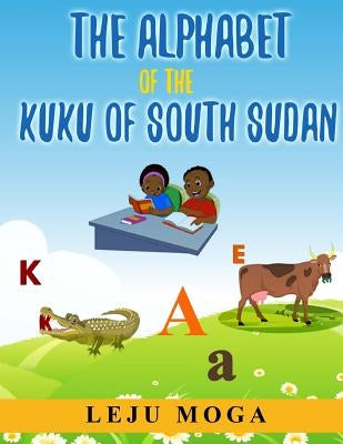 The Alphabet of the Kuku of South Sudan by Moga, Leju L.