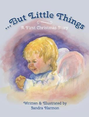 ...But Little Things: A First Christmas Story by Harmon, Sandra