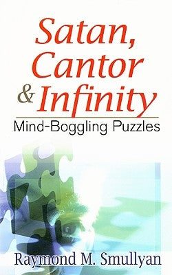 Satan, Cantor & Infinity: Mind-Boggling Puzzles by Smullyan, Raymond M.