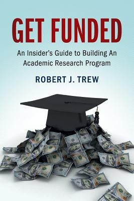 Get Funded: An Insider's Guide to Building an Academic Research Program by Trew, Robert J.
