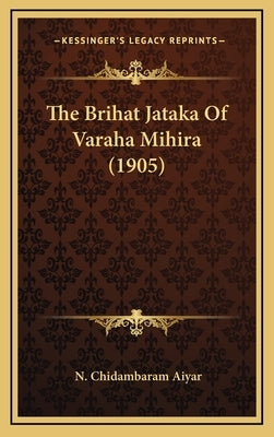 The Brihat Jataka Of Varaha Mihira (1905) by Aiyar, N. Chidambaram