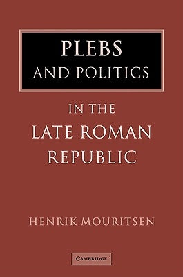 Plebs and Politics in the Late Roman Republic by Mouritsen, Henrik