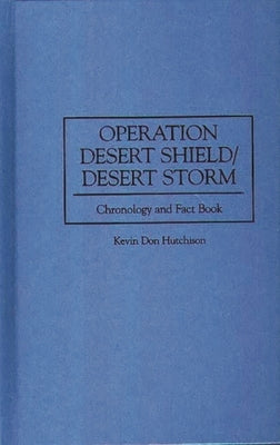 Operation Desert Shield/Desert Storm: Chronology and Fact Book by Hutchison, Kevin