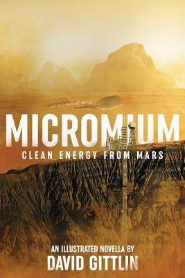 Micromium: Clean Energy from Mars by Gittlin, David B.