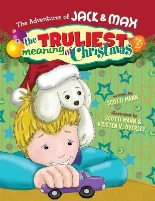 The Adventures of Jack and Max: The Truliest Meaning of Christmas by Mann, Scotti