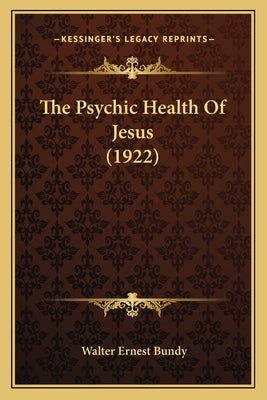 The Psychic Health Of Jesus (1922) by Bundy, Walter Ernest