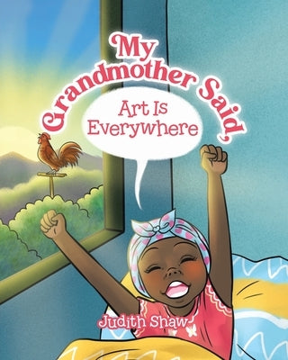My Grandmother Said, Art Is Everywhere by Shaw, Judith