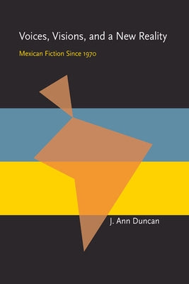 Voices, Visions, and a New Reality: Mexican Fiction Since 1970 by Duncan, J. Ann