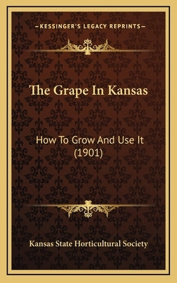 The Grape in Kansas: How to Grow and Use It (1901) by Kansas State Horticultural Society