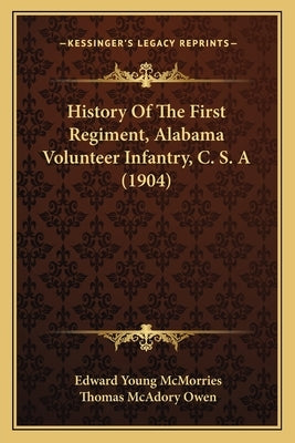 History Of The First Regiment, Alabama Volunteer Infantry, C. S. A (1904) by McMorries, Edward Young