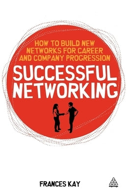 Successful Networking: How to Build New Networks for Career and Company Progression by Kay, Frances
