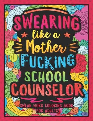 Swearing Like a Motherfucking School Counselor: Swear Word Coloring Book for Adults with Counseling Related Cussing by Colorful Swearing Dreams