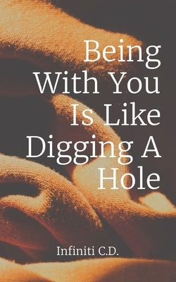 Being With You Is Like Digging A Hole by Catron, Infiniti I.