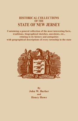A Historical Collections of the State of New Jersey, Containing a General Collection of the Most Interesting Facts, Traditions, Biographical Sketche by Howe, Henry