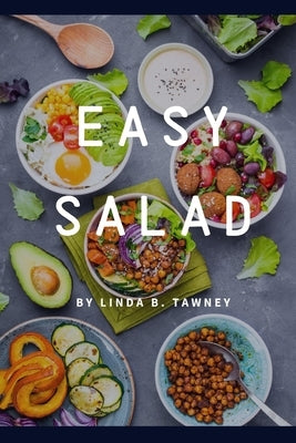 Easy Salad: Easy Salad Recipes for Busy People by B. Tawney, Linda