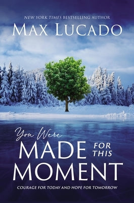 You Were Made for This Moment: Courage for Today and Hope for Tomorrow by Lucado, Max