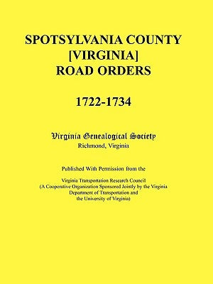 Spotsylvania County [Virginia] Road Orders, 1722-1734. Published With Permission from the Virginia Transportation Research Council (A Cooperative Orga by Virginia Genealogical Society