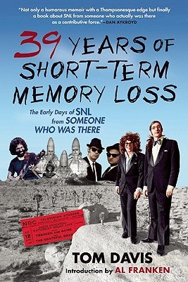 Thirty-Nine Years of Short-Term Memory Loss: The Early Days of Snl from Someone Who Was There by Davis, Tom